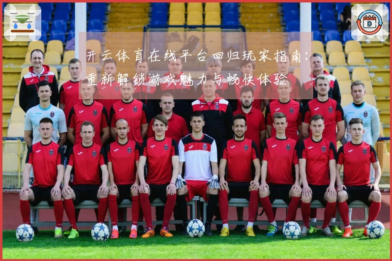 开云体育在线平台回归玩家指南：重新解锁游戏魅力与畅快体验