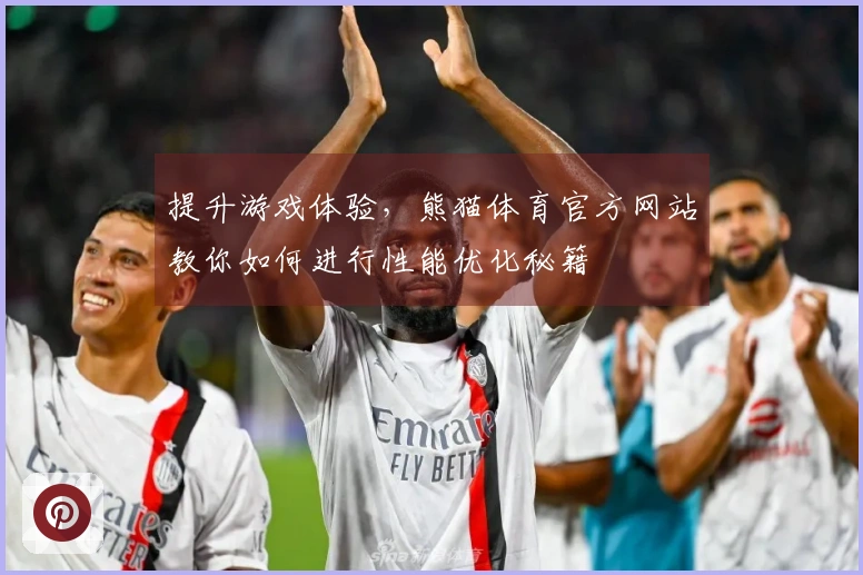 提升游戏体验,熊猫体育官方网站教你如何进行性能优化秘籍