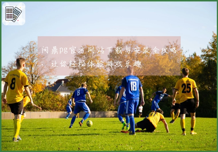 问鼎pg官方网站下载与安装全攻略，让你轻松体验游戏乐趣