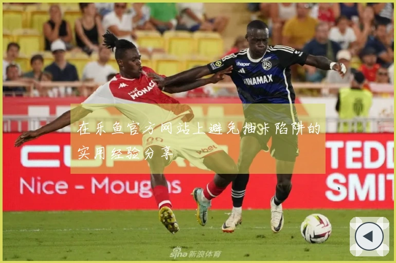 在乐鱼官方网站上避免抽卡陷阱的实用经验分享