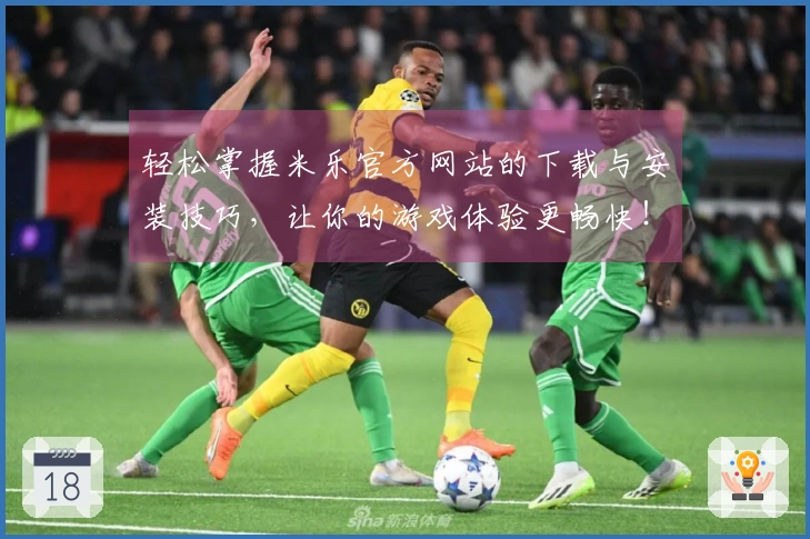 轻松掌握米乐官方网站的下载与安装技巧，让你的游戏体验更畅快！