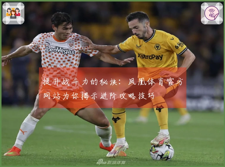 提升战斗力的秘诀：凤凰体育官方网站为你揭示进阶攻略技巧